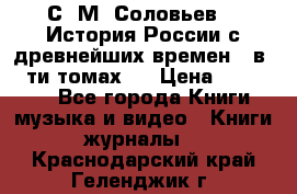 С. М. Соловьев,  «История России с древнейших времен» (в 29-ти томах.) › Цена ­ 370 000 - Все города Книги, музыка и видео » Книги, журналы   . Краснодарский край,Геленджик г.